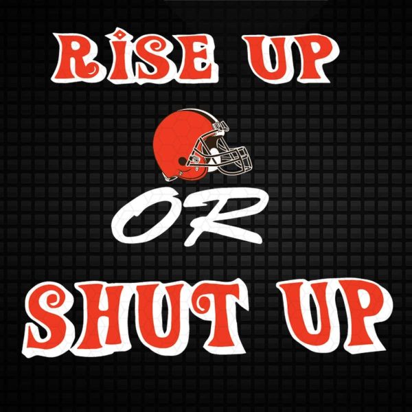 Rise Up Cleveland Browns Or Shut up Svg