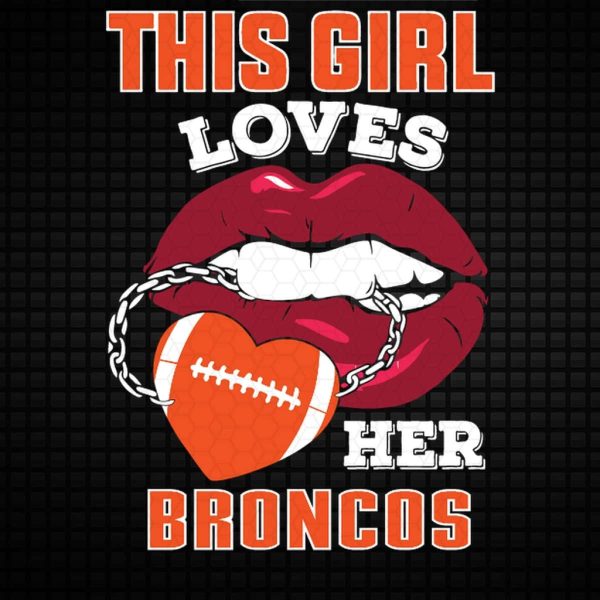 This Girl Loves Her Broncos Sexy Lips SVG Denver Fangirls